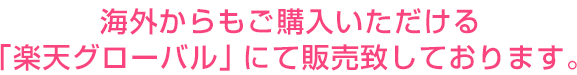 海外からもご購入いただける　「楽天グローバル」にて販売致しております。 