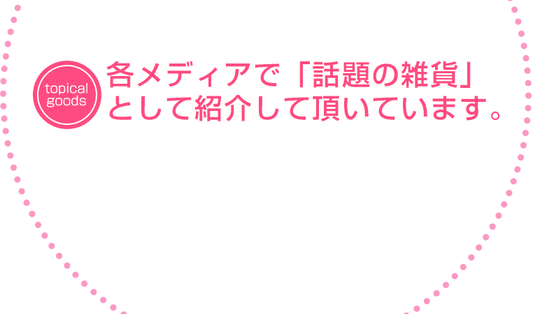 各メディアで「話題の雑貨」として紹介して頂いています。